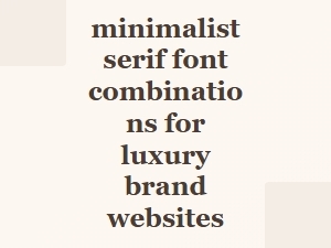 Elegant Minimalist Serif Pairings for Luxury Brand Websites
