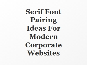 Elegant Serif Font Pairings for Modern Corporate Clarity